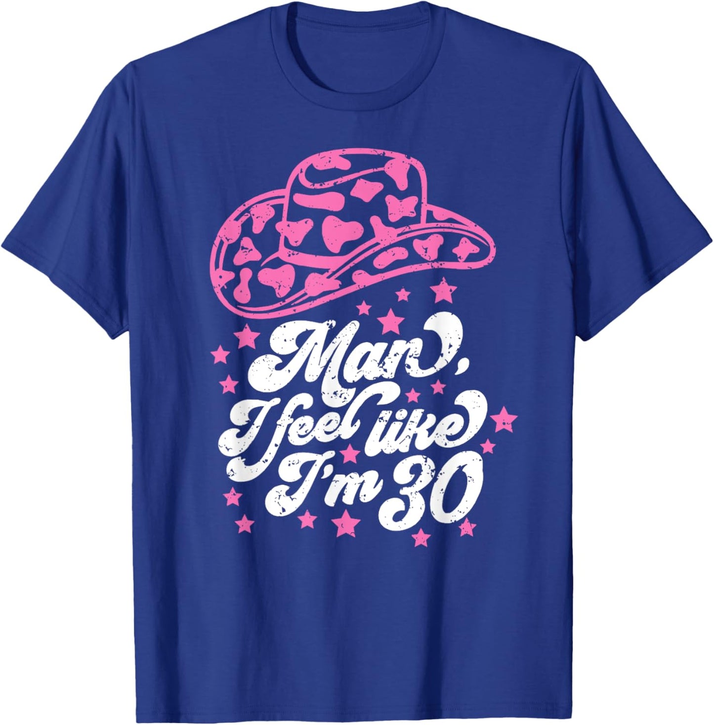 Man I Feel like I'm 30, Western 30th Birthday, 30th Birthday T-Shirt - T-Shirt | Royal