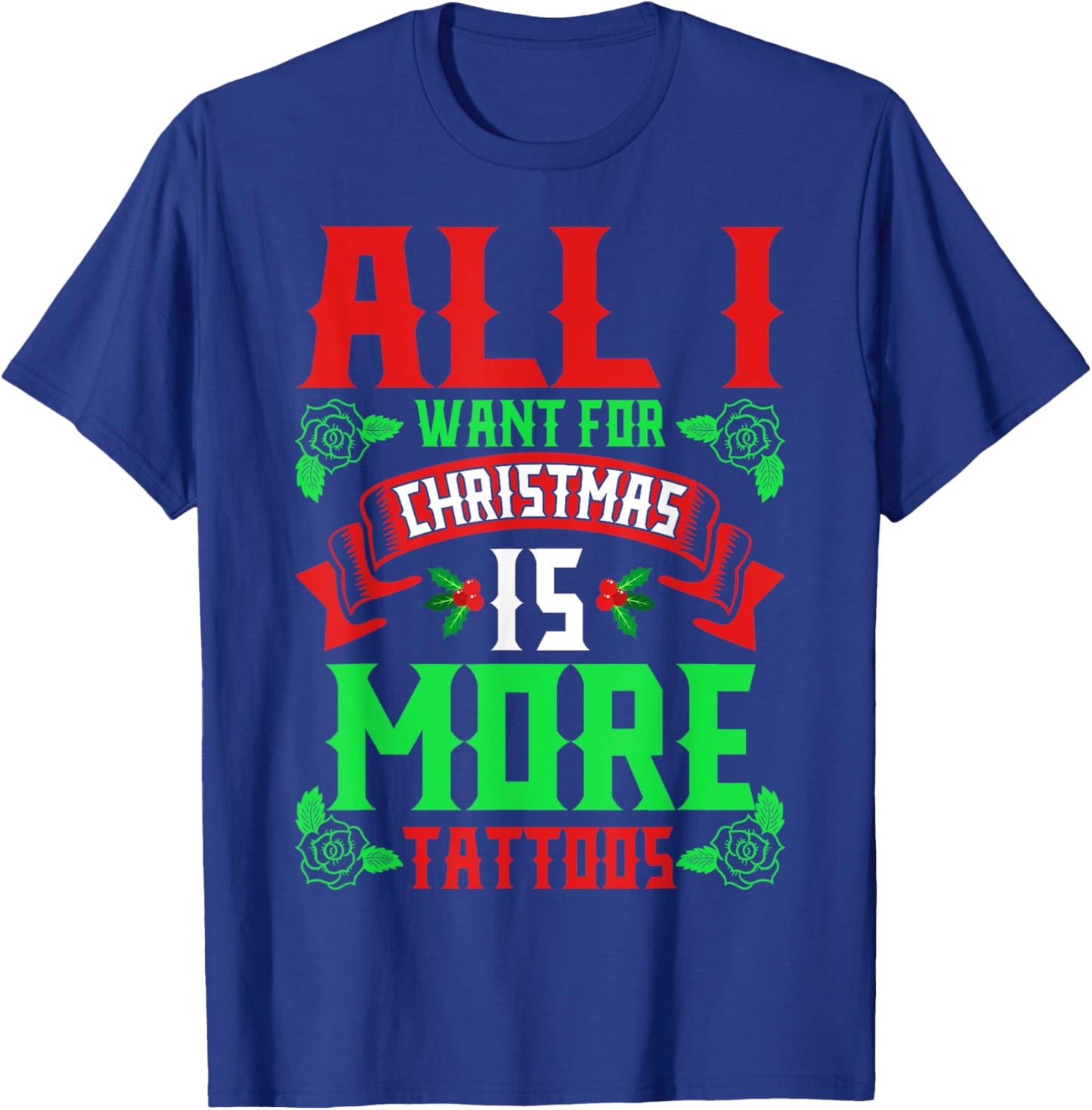 I Want For Christmas Is More Tattoos Shirt Ugly Xmas Sweater T-Shirt - T-Shirt | Royal