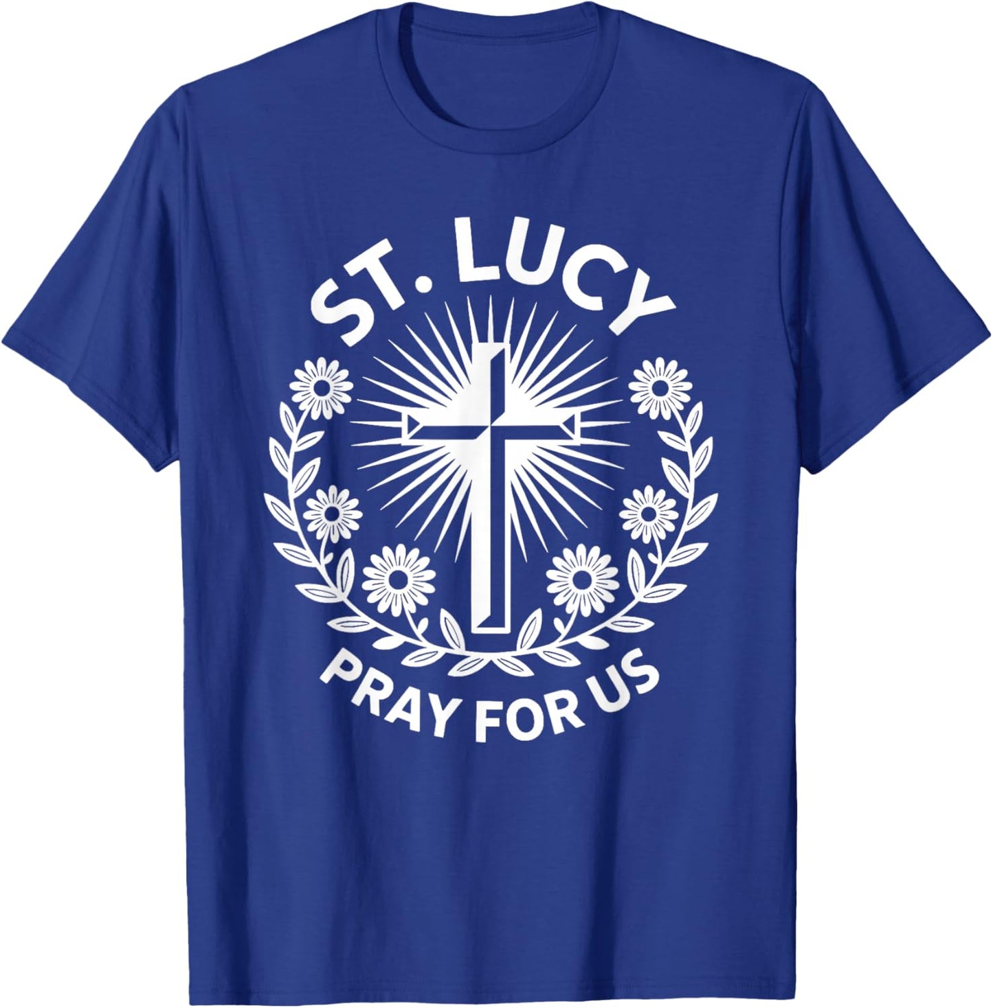 St. Lucy Pray for Us Catholic Saint Patronage Prayer T-Shirt - T-Shirt | Royal
