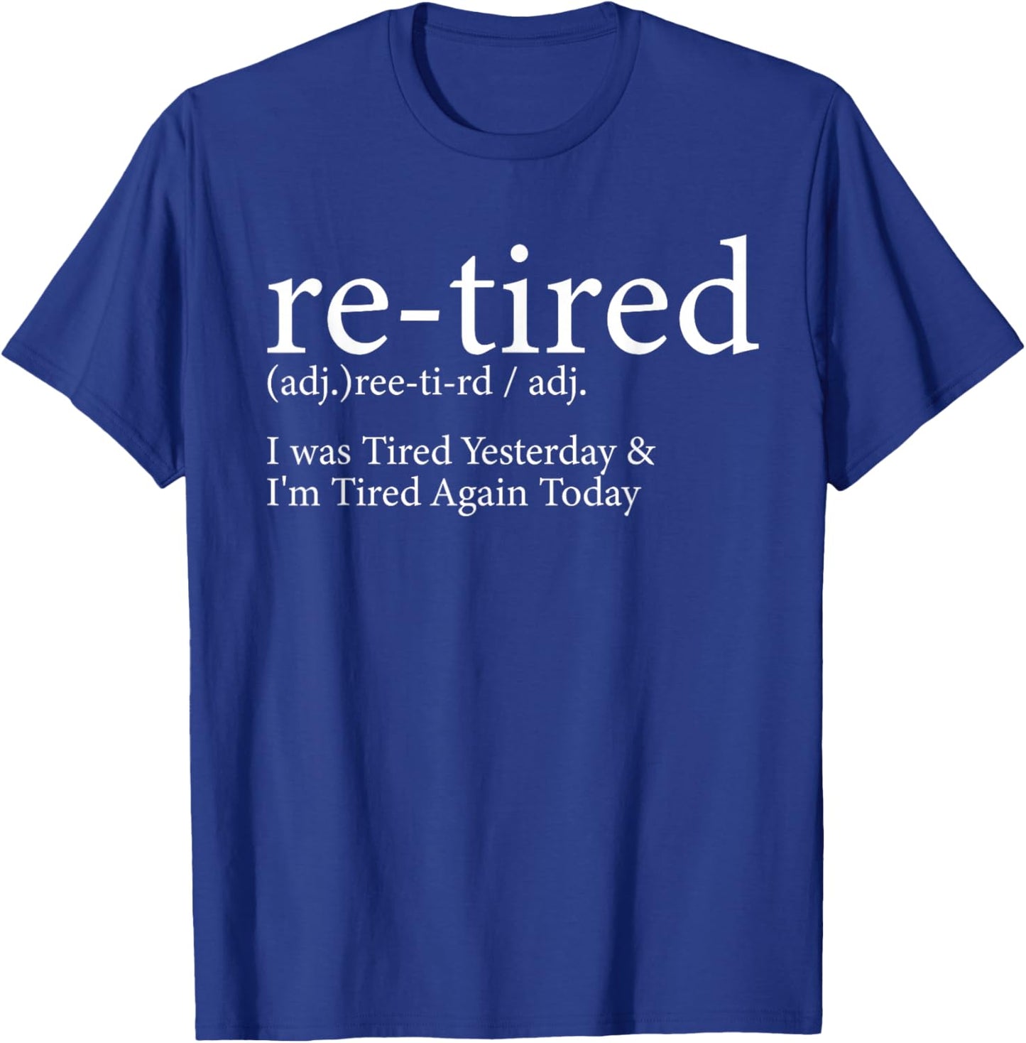 Re-Tired I Was Tired Yesterday and I'm Tired Again Today T-Shirt - T-Shirt | Royal