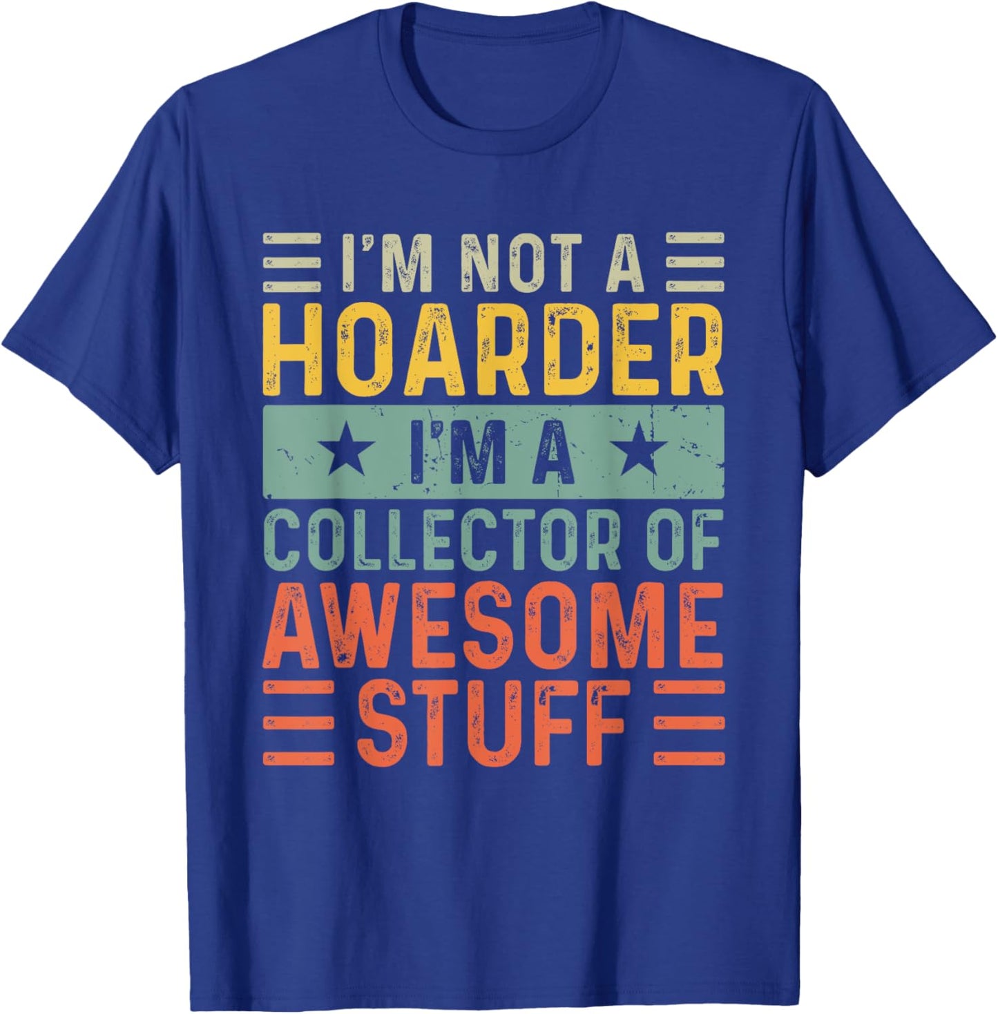 I'm Not a Hoarder I'm a Collector of Awesome Stuff T-Shirt - T-Shirt | Royal