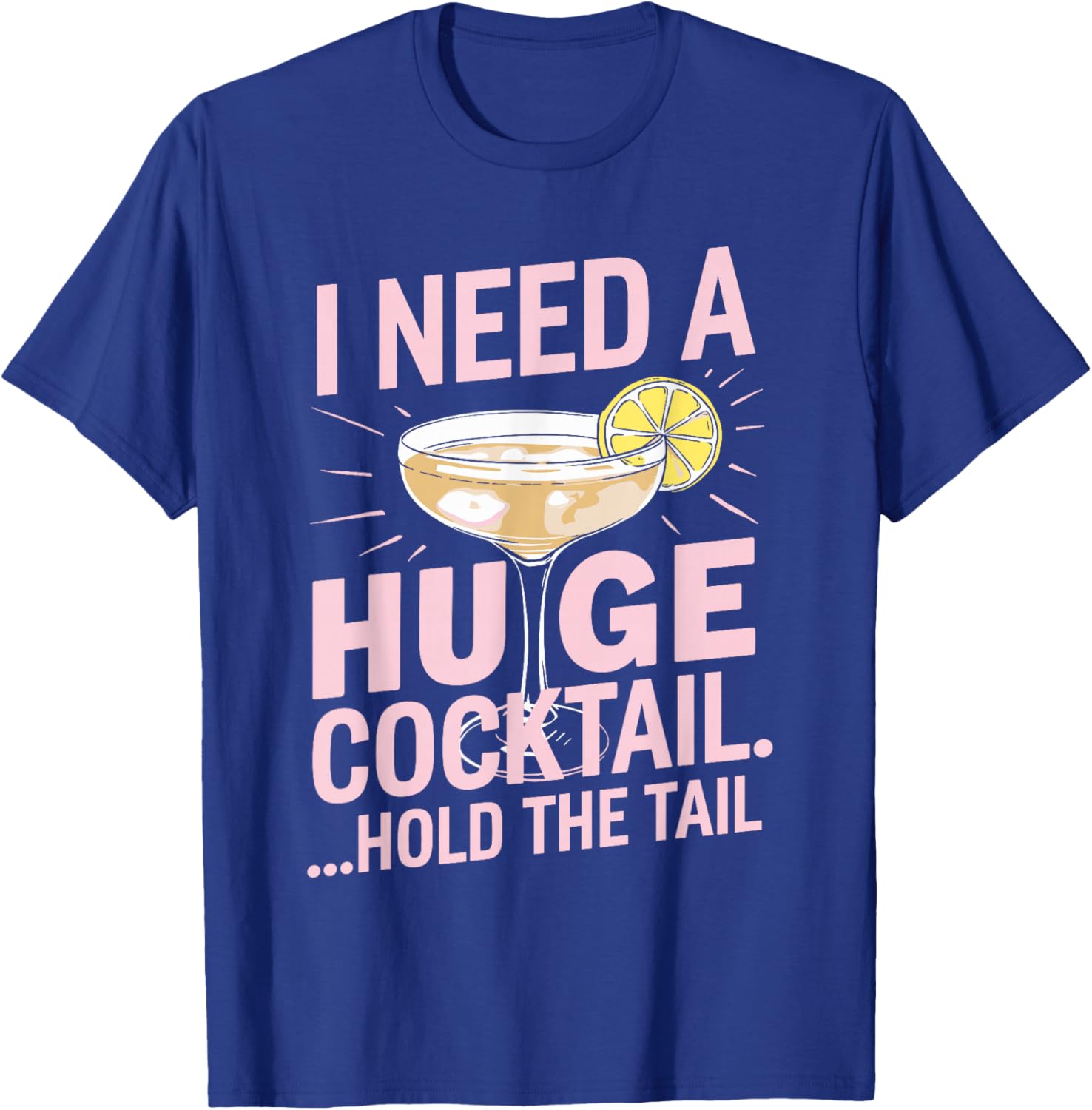 I Need a Huge Cocktail Hold the Tail Summer Drinking Humor T-Shirt - T-Shirt | Royal