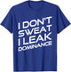 I Don't Sweat I Leak Dominance Motivational Gym Fitness T-Shirt - T-Shirt | Royal