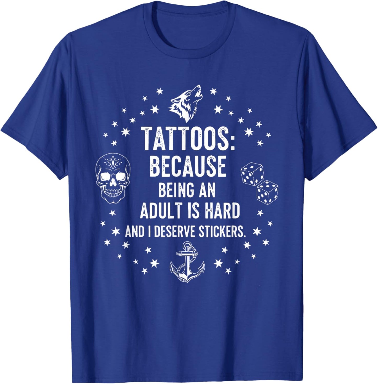 Tattoos Because Being an Adult is Hard & I Deserve Stickers T-Shirt - T-Shirt | Royal