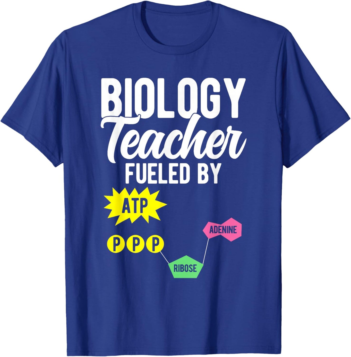 Biology Teacher Fueled by ATP PPP ADENINE RIBOSE T-Shirt - T-Shirt | Royal