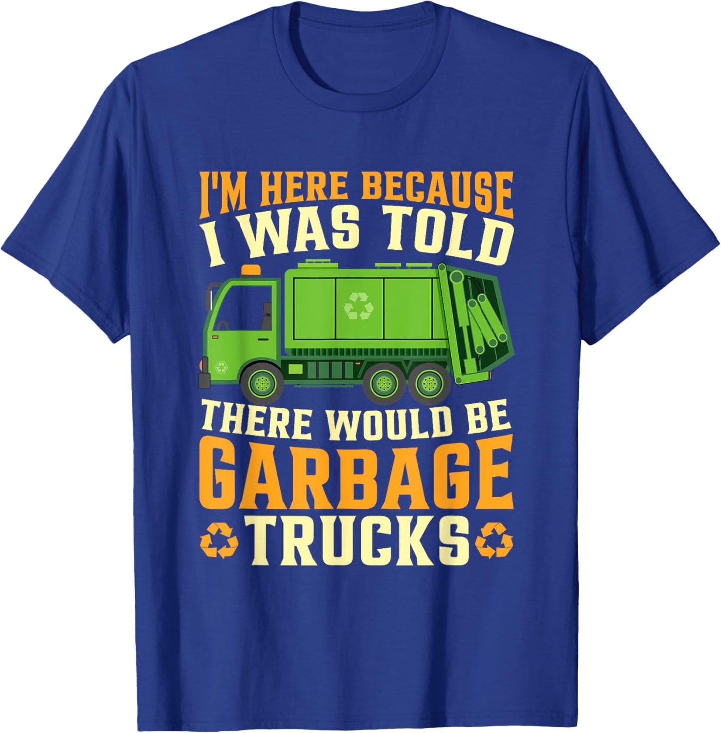 I Was Told There Would Be Garbage Trucks T-Shirt - T-Shirt | Royal