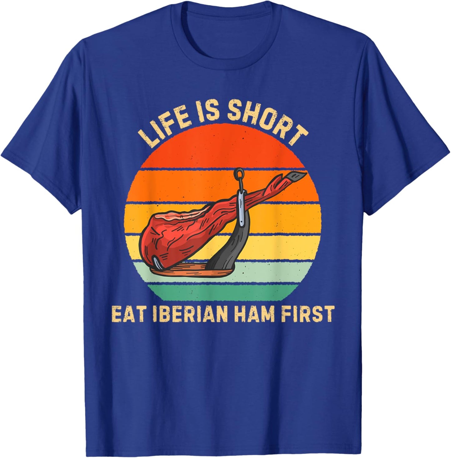 Retro Life Is Short Eat Iberian Ham First Iberian Ham Lover T-Shirt - T-Shirt | Royal