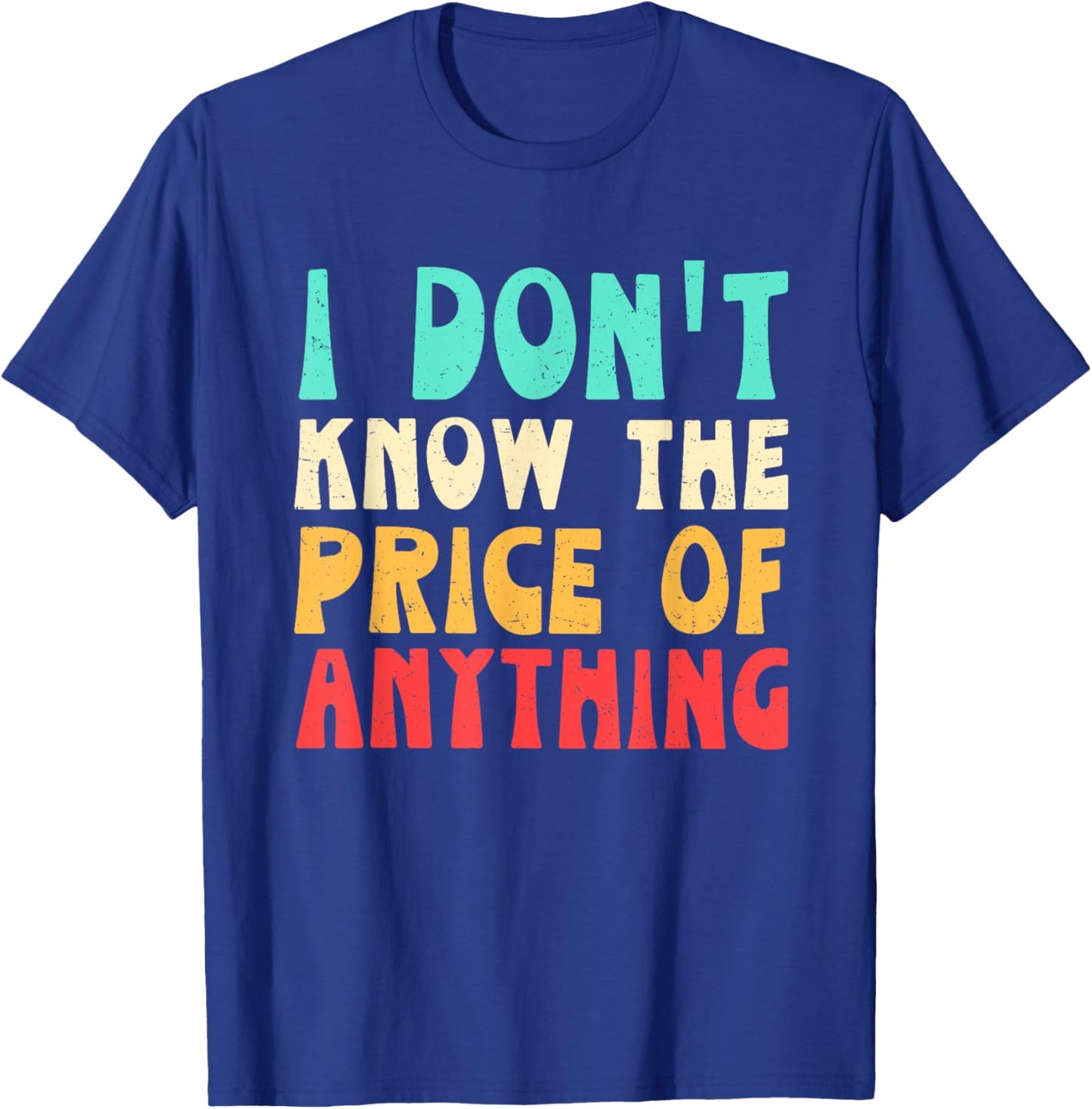 I Don't Know The Price of Anything Funny Sarcastic Sayings T-Shirt - T-Shirt | Royal