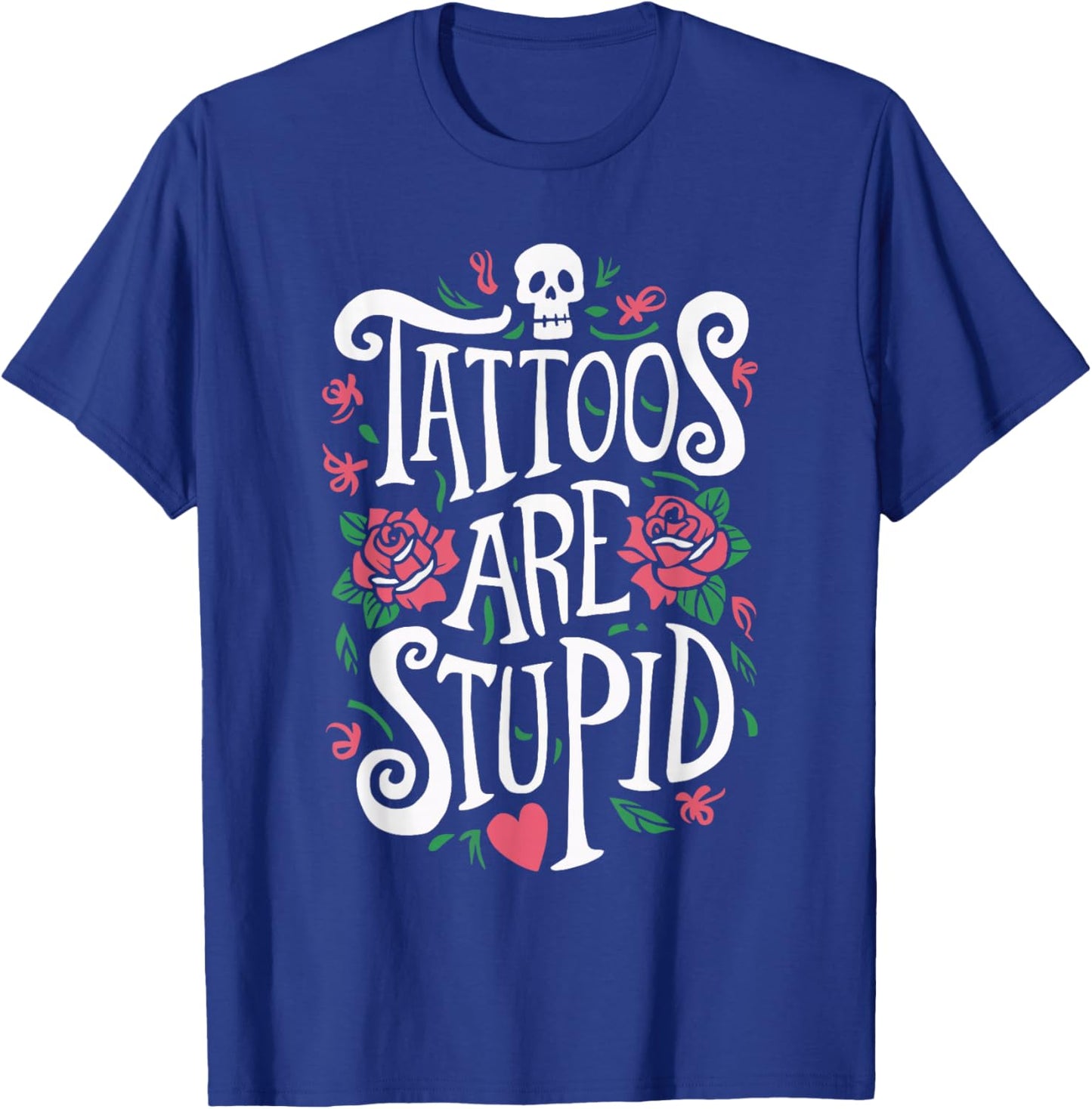 Tattoos Are Stupid T-Shirt - T-Shirt | Royal