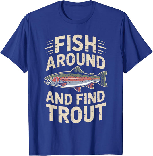 Fish Around and Find Trout Funny Fishing Trout Fly Fishermen T-Shirt - T-Shirt | Royal