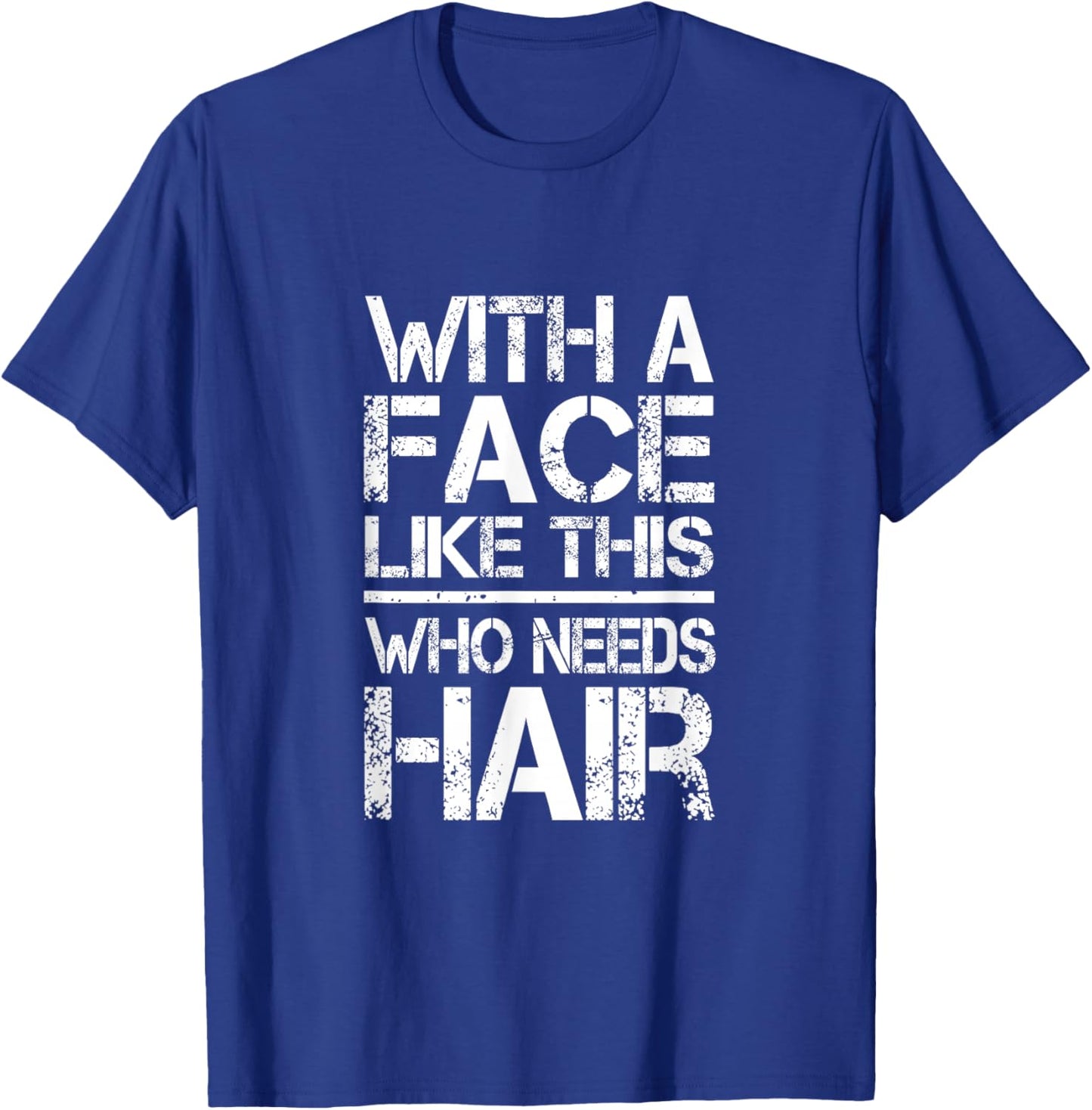 With A Face Like This Who Needs Hair T-Shirt - T-Shirt | Royal