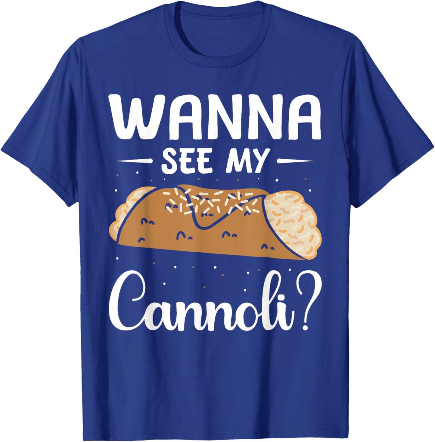 Italy Food Cannoli Lover Cannoli Wanna See My Cannoli? T-Shirt - T-Shirt | Royal