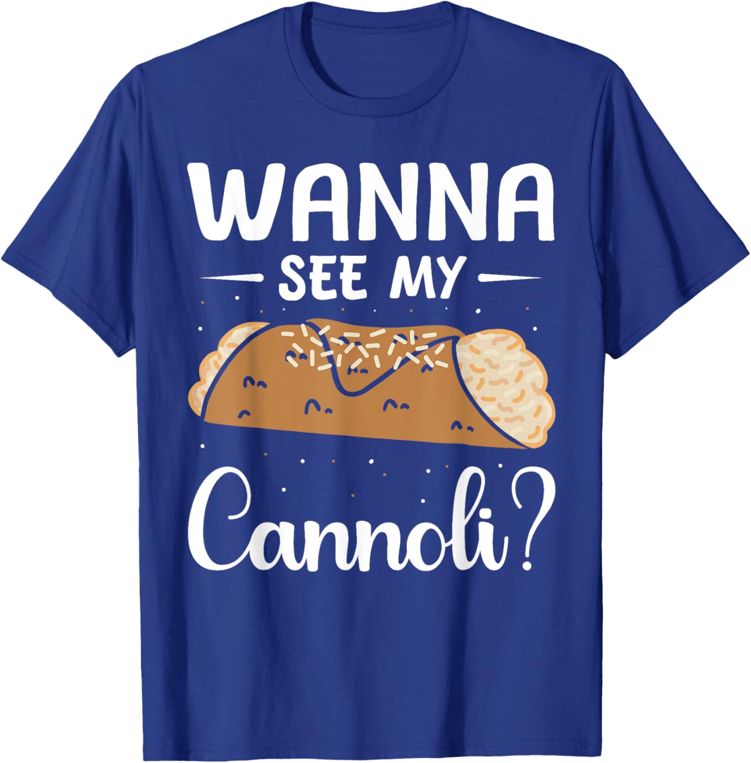 Italy Food Cannoli Lover Cannoli Wanna See My Cannoli? T-Shirt - T-Shirt | Royal