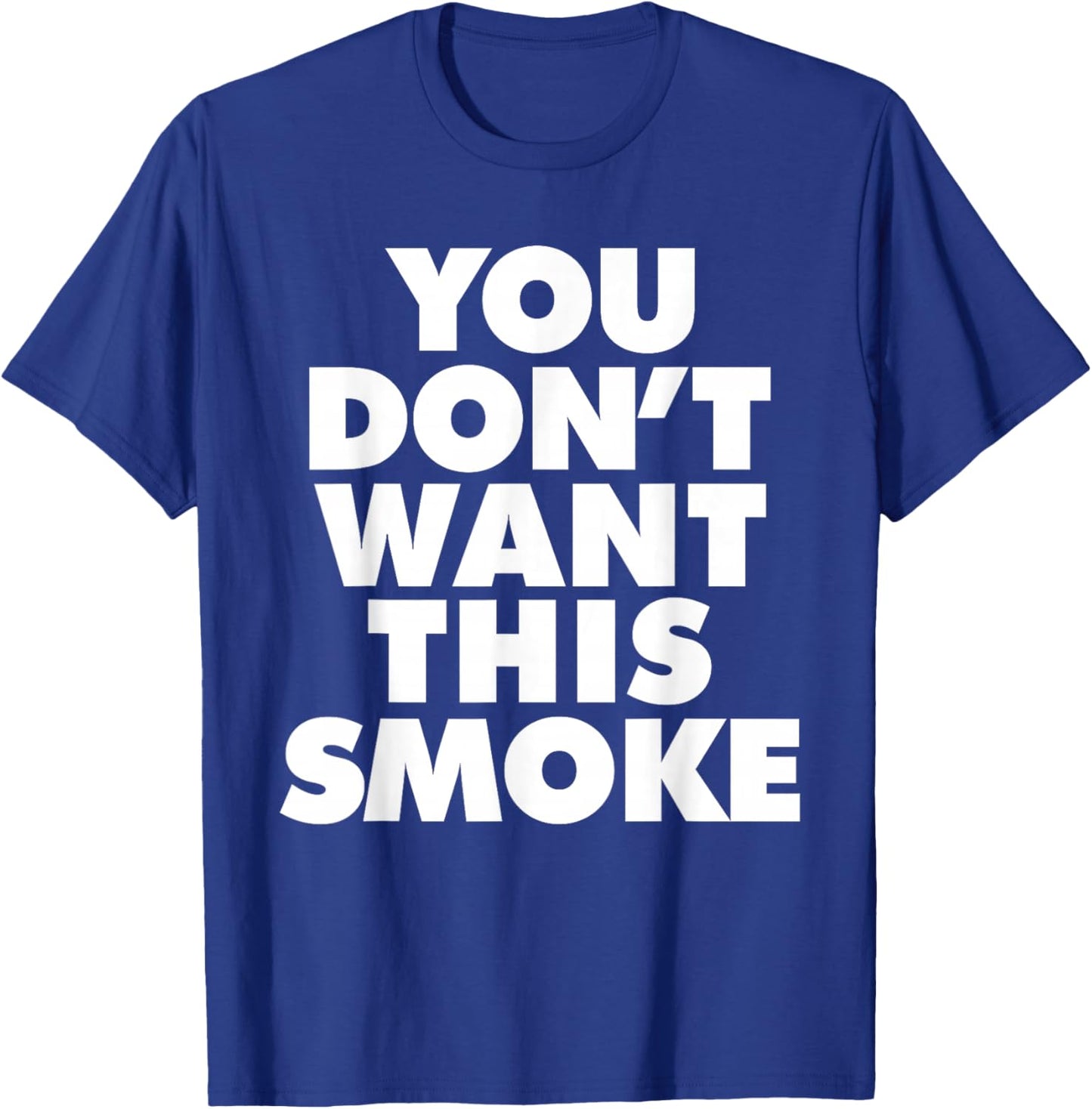 You Don't Want This Smoke T-Shirt - T-Shirt | Royal