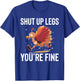 Shut Up Legs Youre Fine Turkey Trot Running Thanksgiving T-Shirt - T-Shirt | Royal