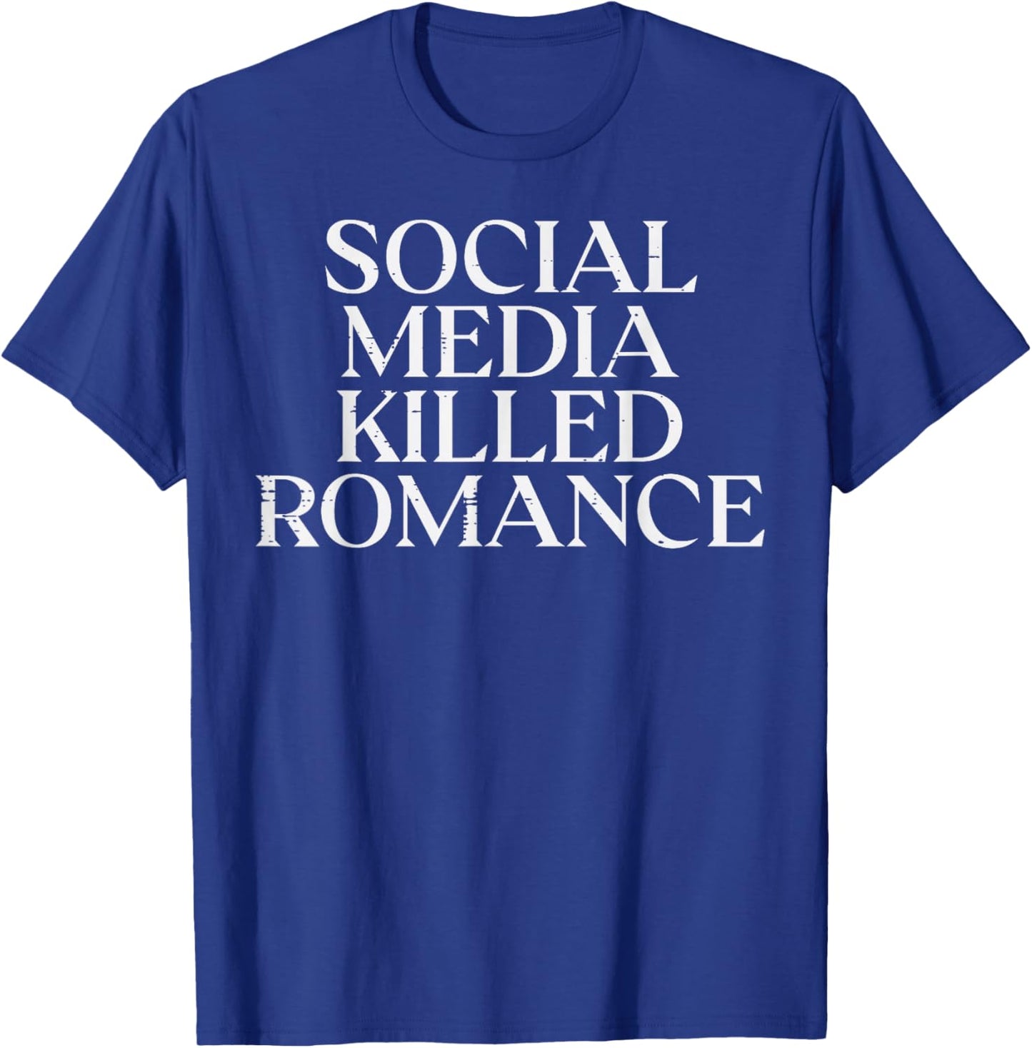 Social Media Killed Romance Funny Saying Love Men Women T-Shirt - T-Shirt | Royal