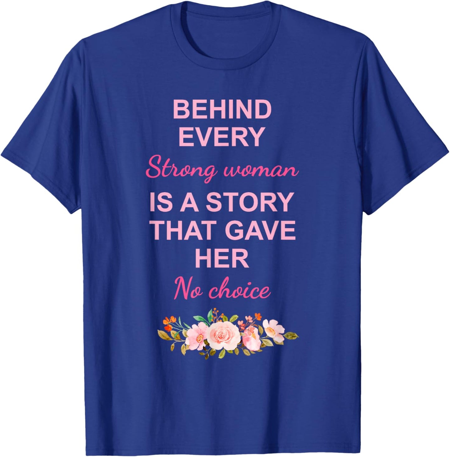 Behind Every Strong Woman Is A Story T-Shirt - T-Shirt | Royal