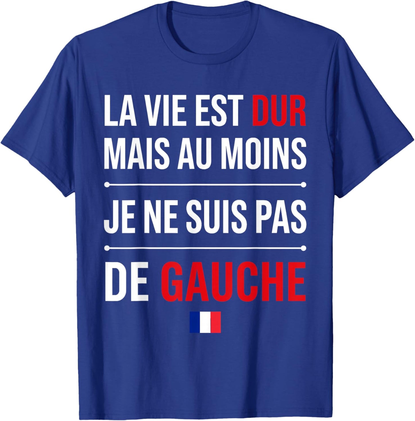 Humour France la Vie est Dur mais Je ne suis Pas de Gauche T-Shirt - T-Shirt | Royal