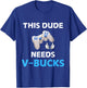 Funny This Dude Needs V-Bucks Will Work For Bucks Gamer T-Shirt - T-Shirt | Royal