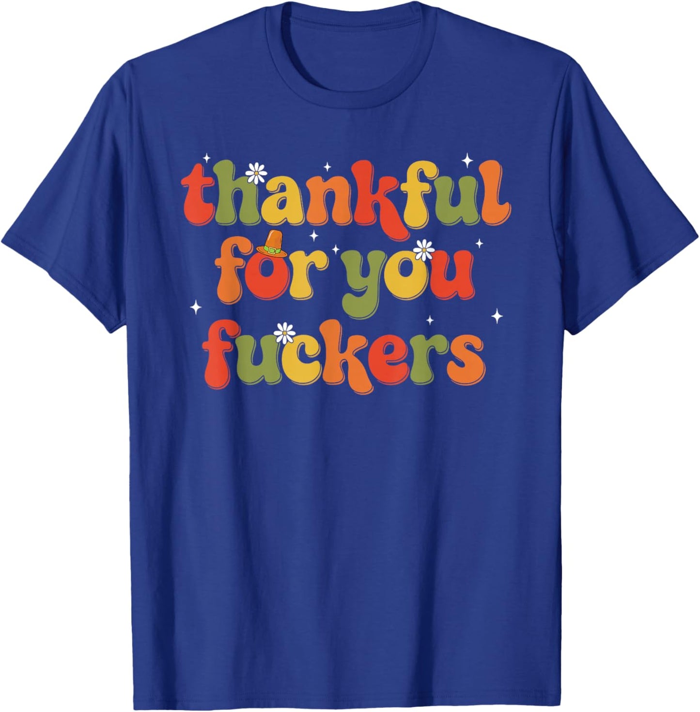 Thankful for You Fuckers T-Shirt - T-Shirt | Royal