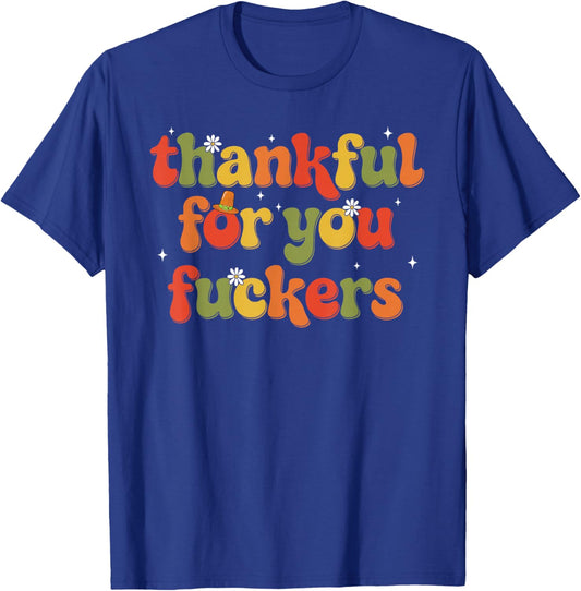 Thankful for You Fuckers T-Shirt - T-Shirt | Royal
