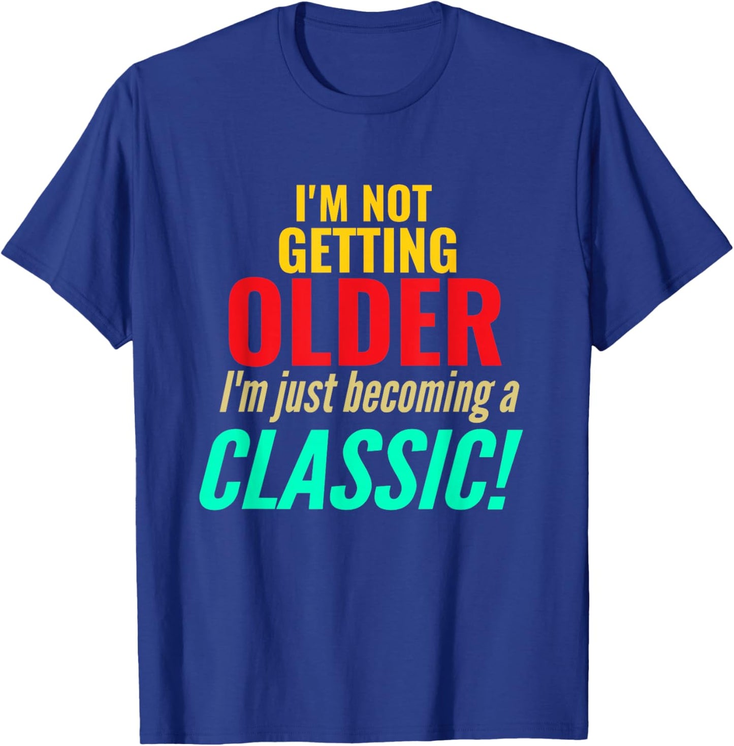 I'm Not Getting Older Im Becoming A Classic Funny Birthday T-Shirt - T-Shirt | Royal