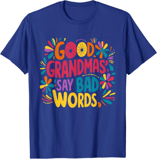 Good Grandmas Say Bad Words - Humor Grandma T-Shirt - T-Shirt | Royal