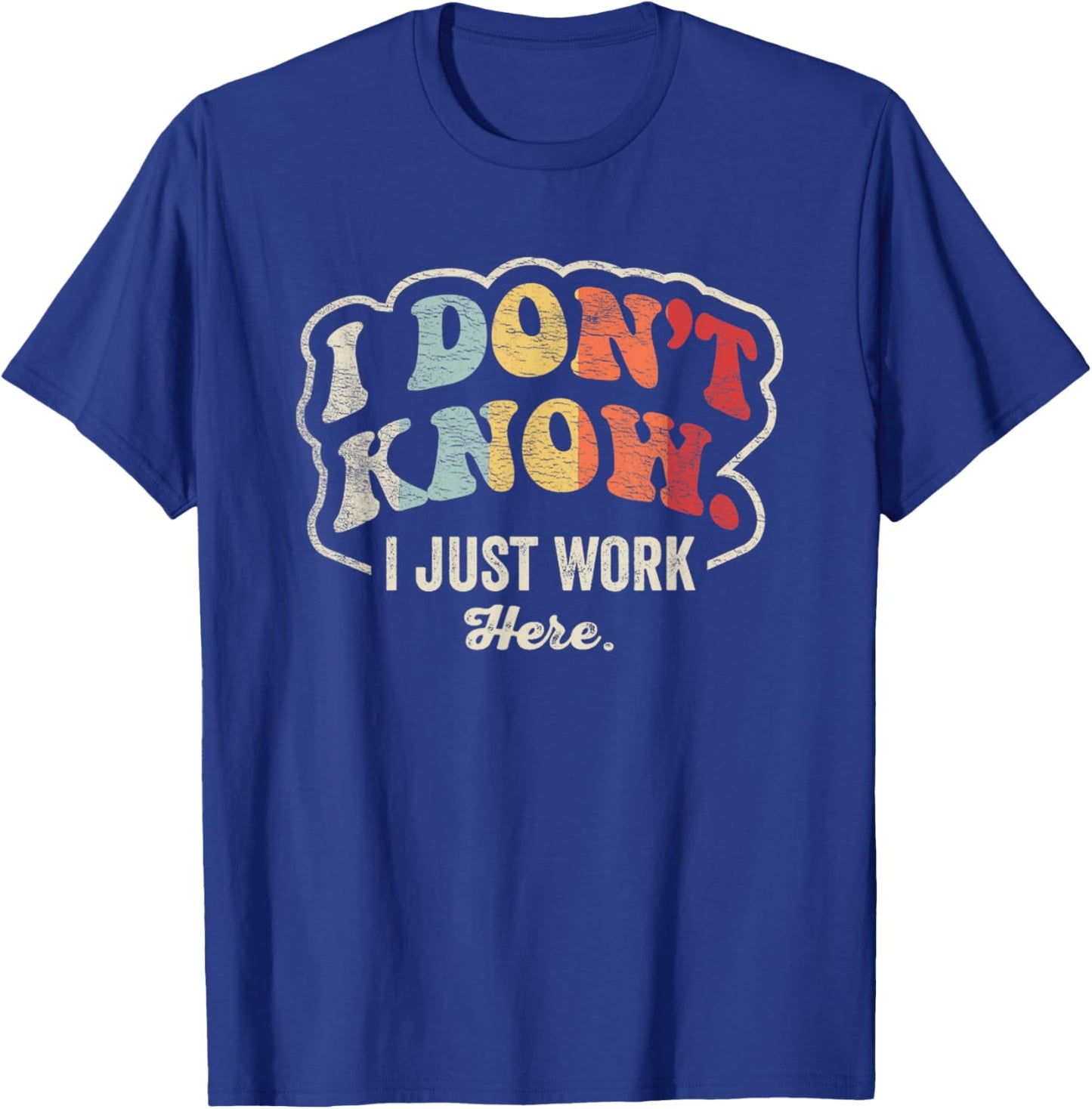 I Don't Know I Just Work Here Statement T-Shirt - T-Shirt | Royal