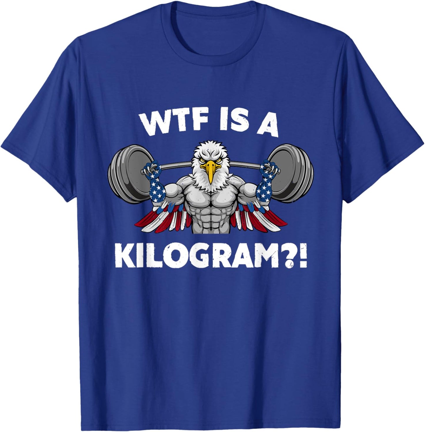 WTF is a Kilogram Eagle USA Patriotic Gymer Weightlifting Women Men T-Shirt - T-Shirt | Royal