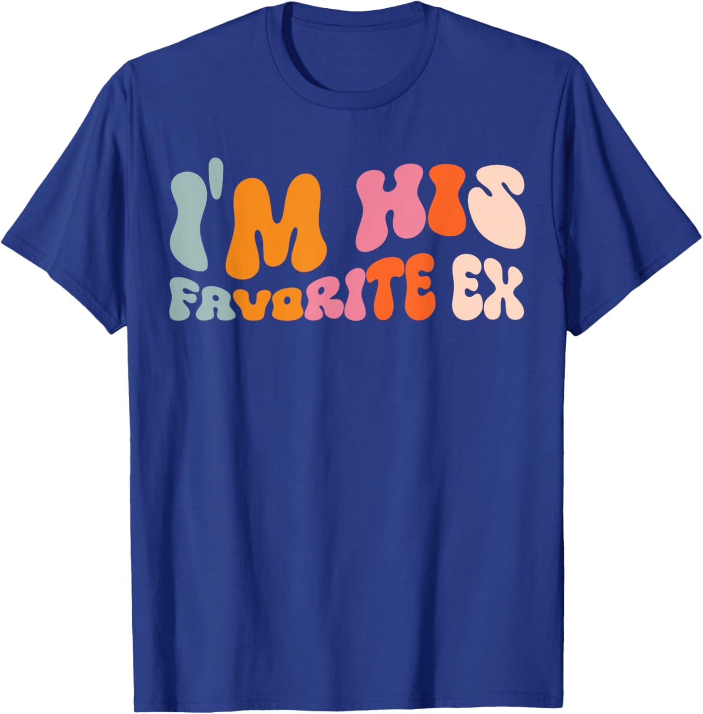 I'm His Favorite Ex T-Shirt - T-Shirt | Royal