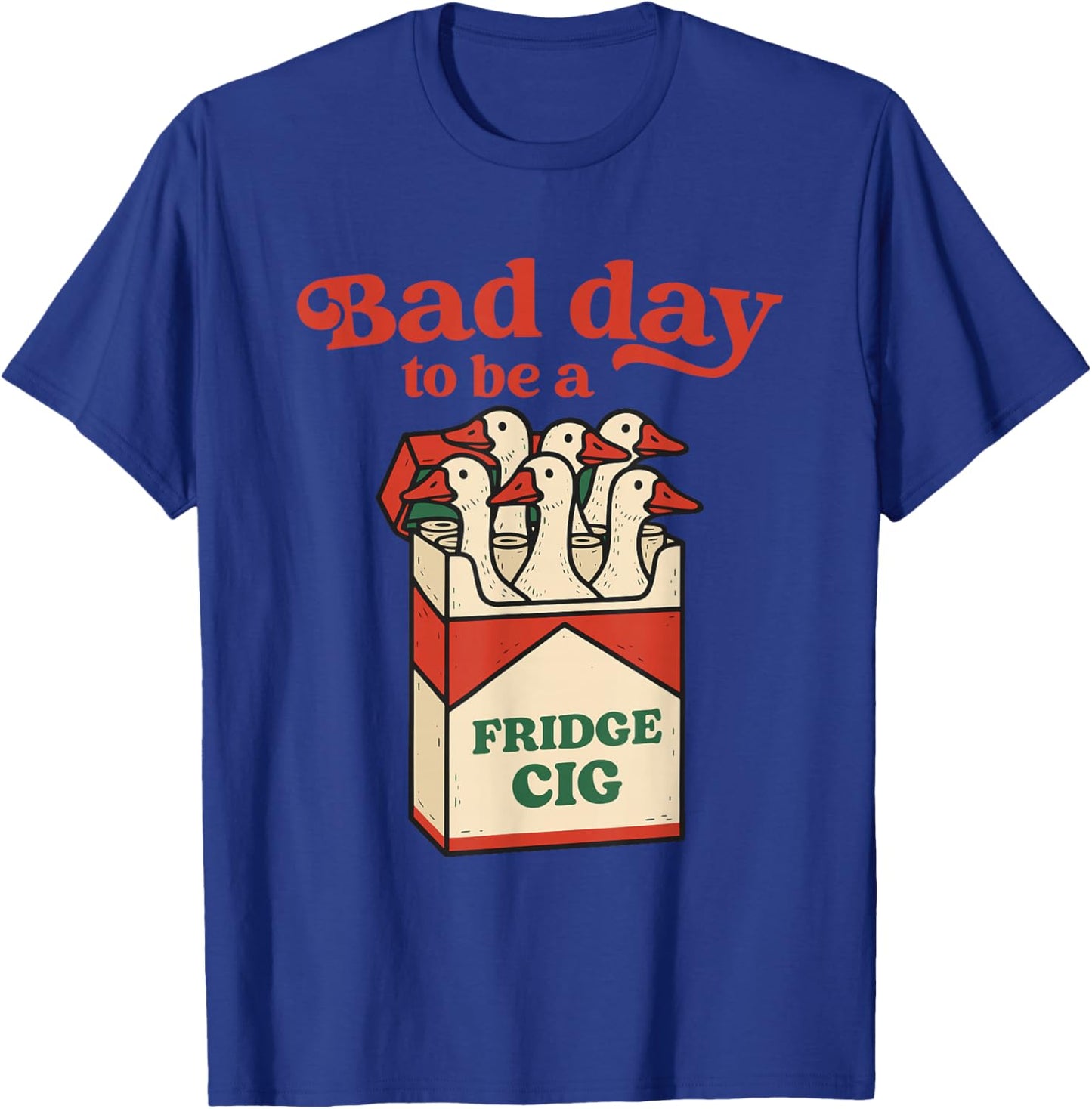 Bad Day to Be A Fridge Cig Funny Goose T-Shirt - T-Shirt | Royal