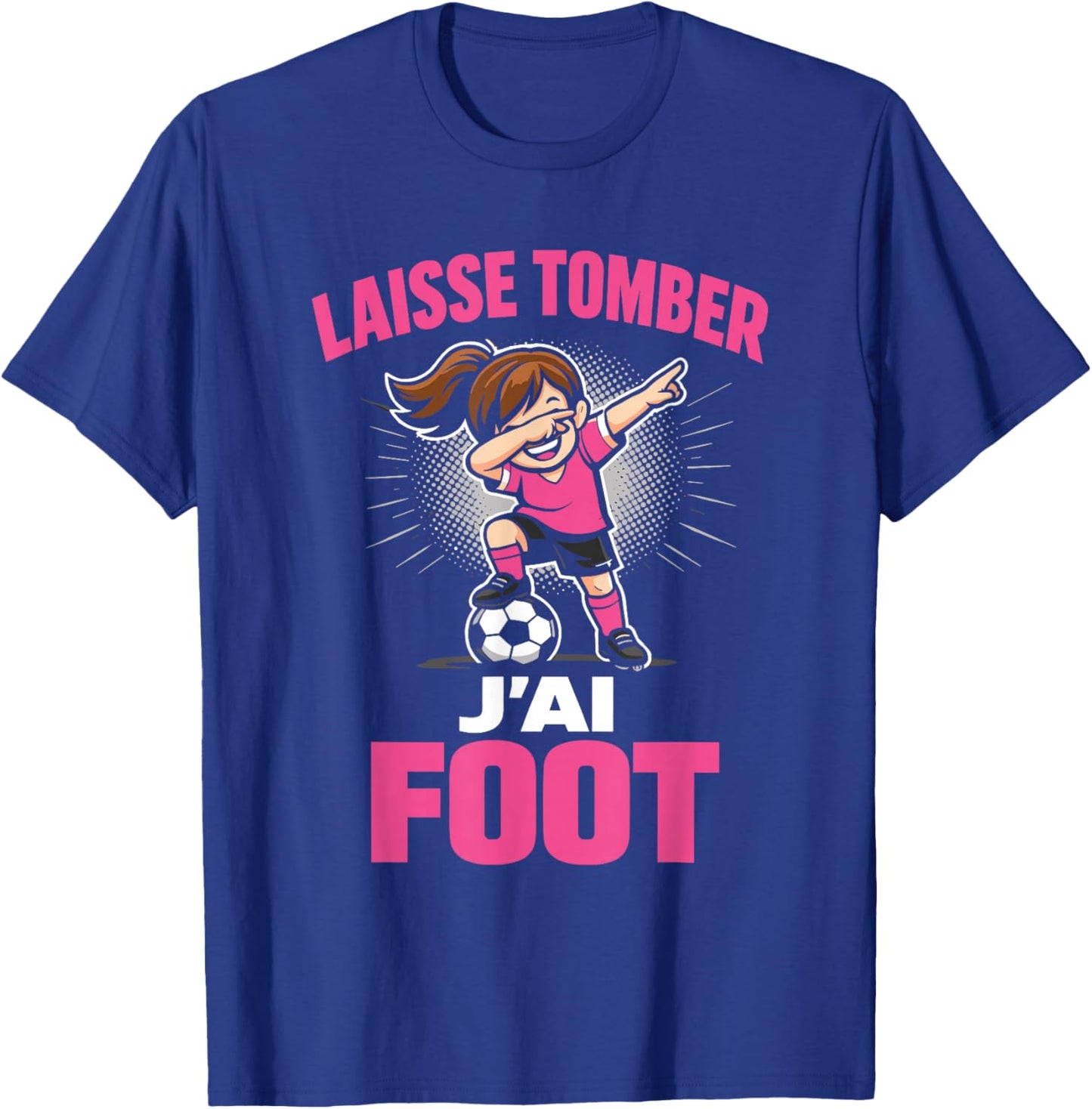 Laisse Tomber J’AI Foot Humour Cadeau Fille Football Enfant T-Shirt - T-Shirt | Royal