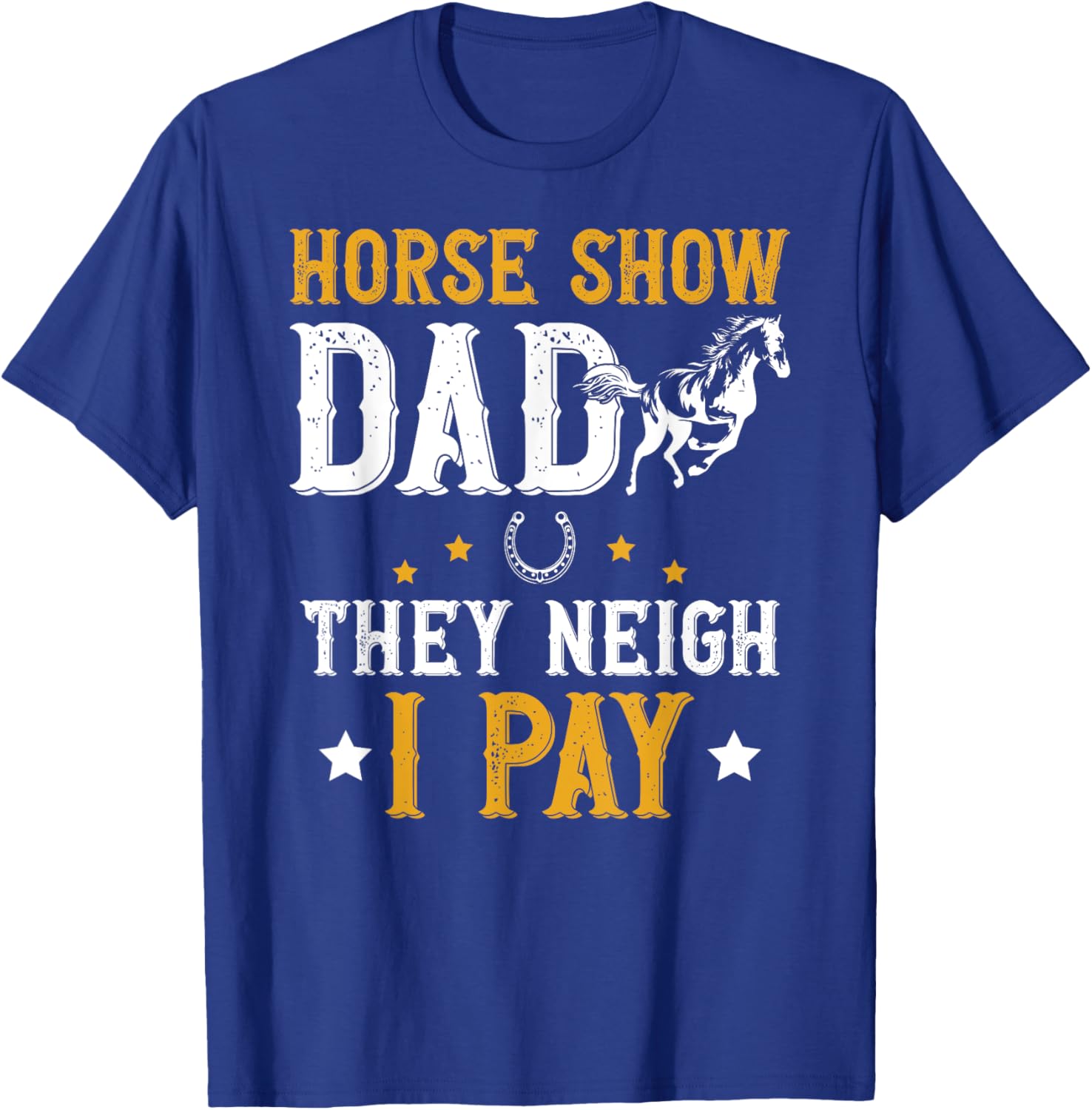 Horse Show Dad They Neigh I Pay Equestrian Father T-Shirt - T-Shirt | Royal