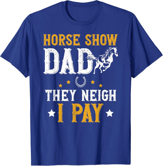 Horse Show Dad They Neigh I Pay Equestrian Father T-Shirt - T-Shirt | Royal