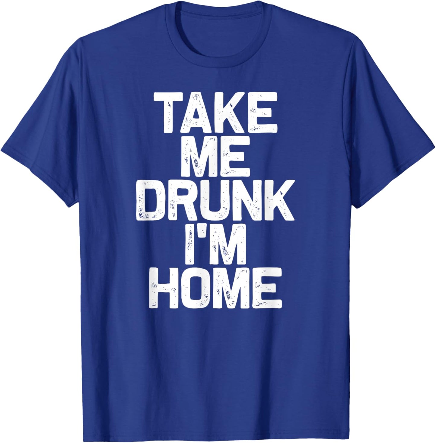 Drink Drinking Take Me Drunk I'm Home T-Shirt - T-Shirt | Royal