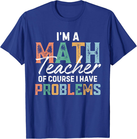 I'm A Math Teacher Of Course I Have Problems Back To School Men Women T-Shirt - T-Shirt | Royal
