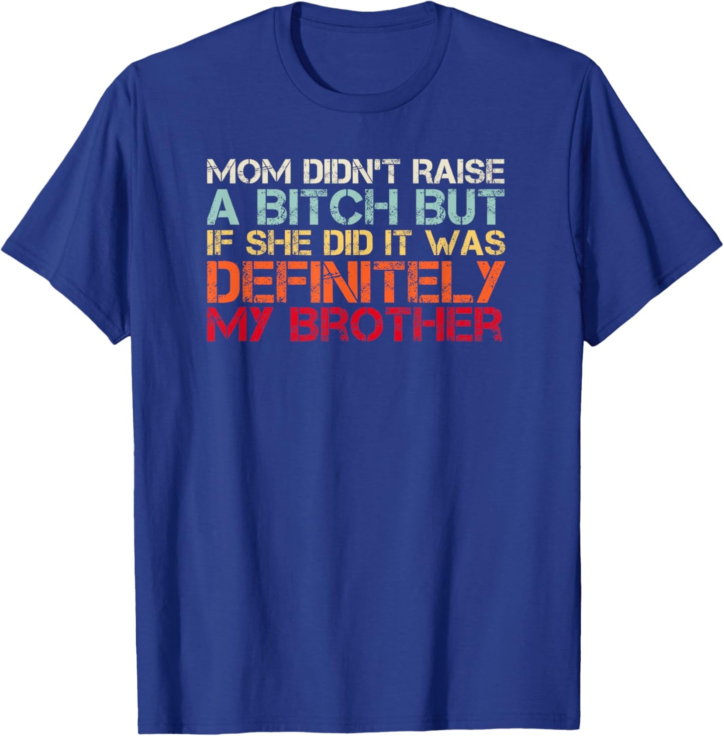 Mom Didn't Raise A Bitch But If She Did It Was My Brother T-Shirt - T-Shirt | Royal