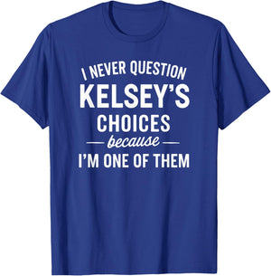 I Never Question KELSEY'S Choices Because I'm One of Them T-Shirt - T-Shirt | Royal