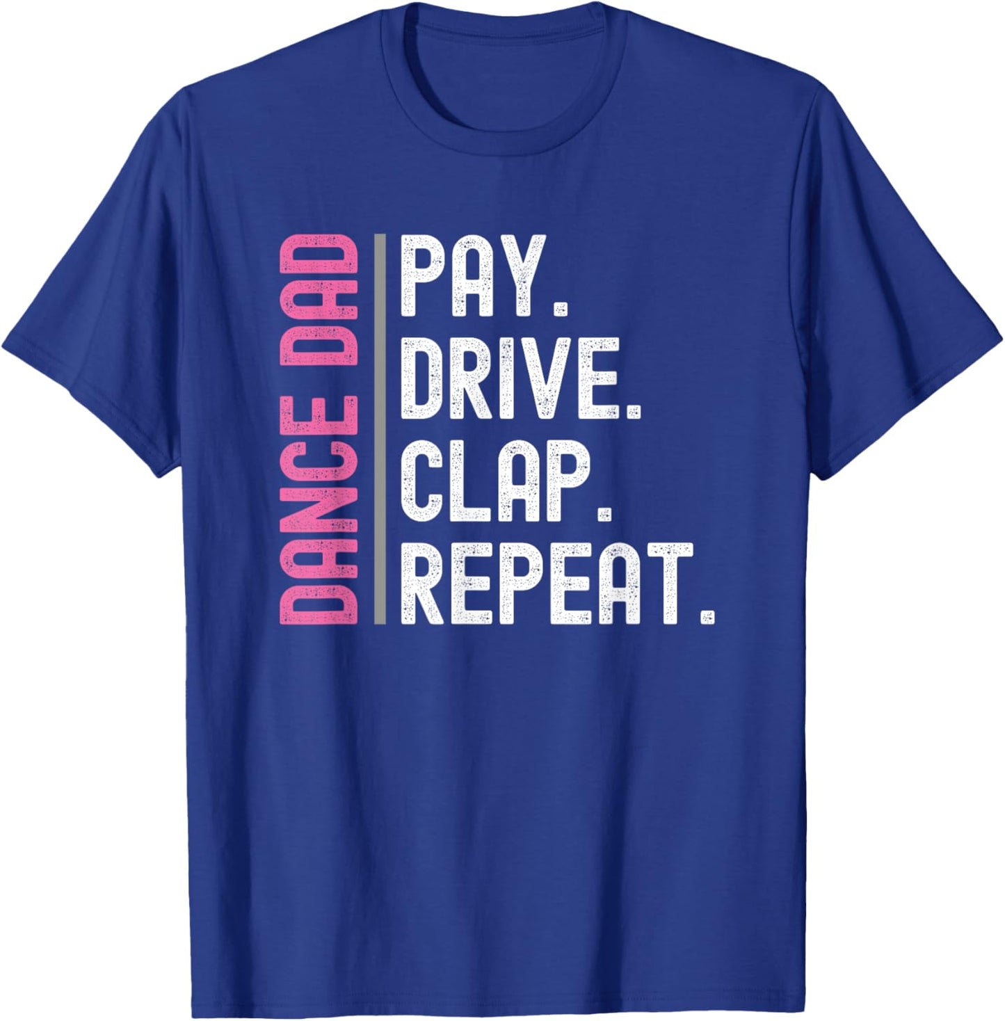 Dance Dad Pink Pay Drive Clap Repeat T-Shirt - T-Shirt | Royal