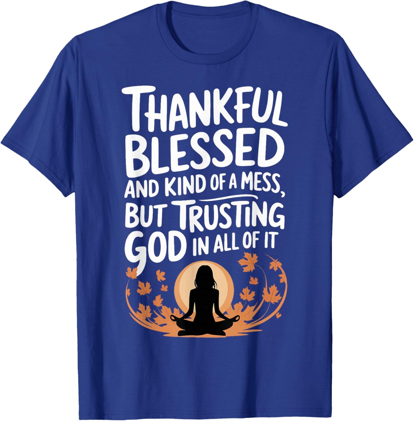 Thankful Blessed Kind Of A Mess But Trusting God In All T-Shirt - T-Shirt | Royal