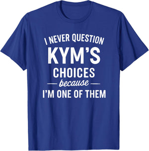 I Never Question KYM'S Choices Because I'm One of Them T-Shirt - T-Shirt | Royal