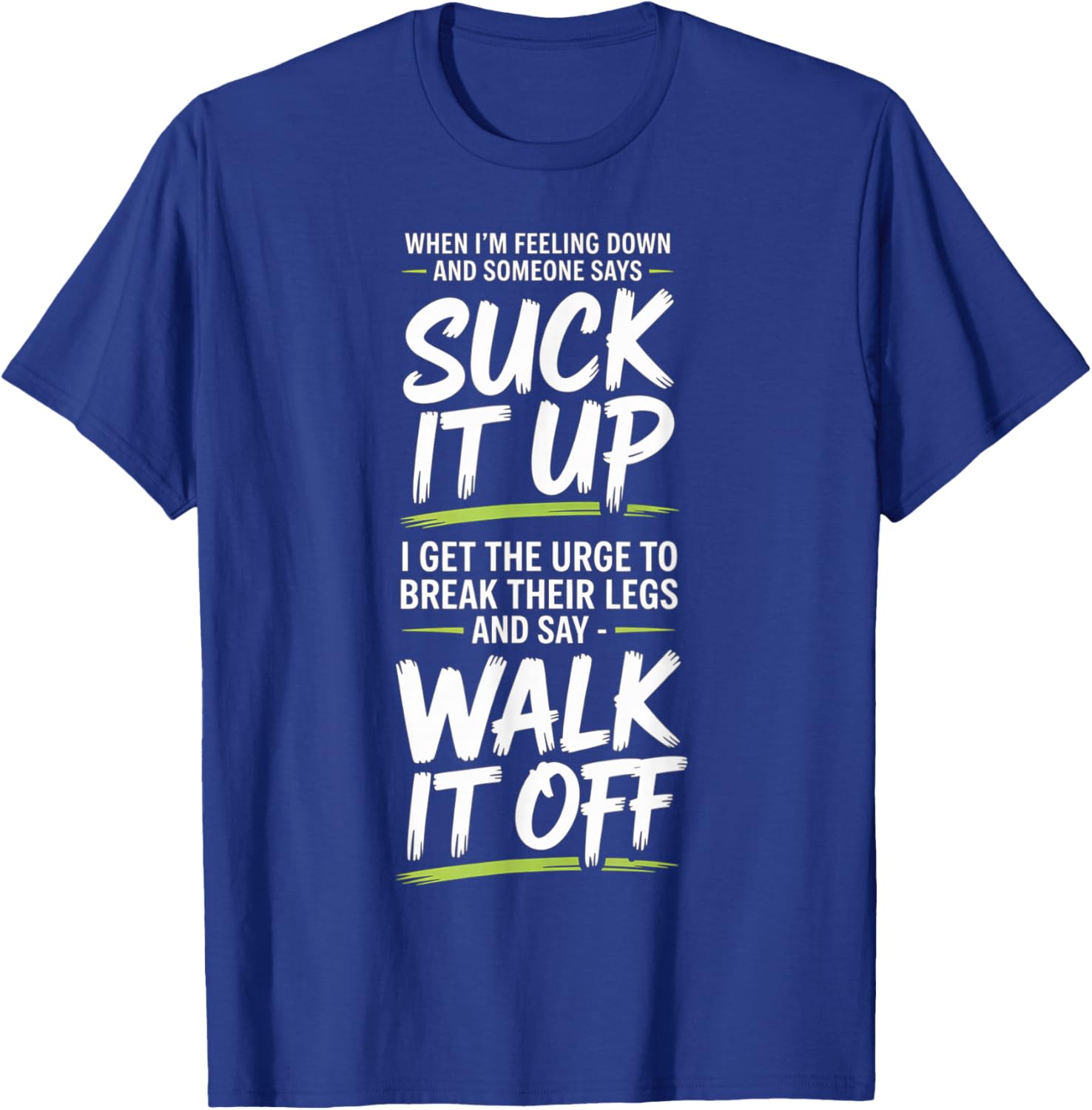 When I'm Feeling Down and Someone Says Suck It Up I Get The T-Shirt - T-Shirt | Royal