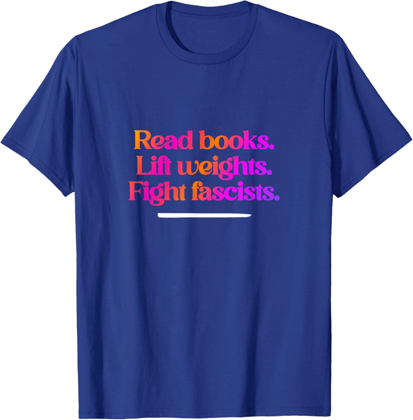 Read Books. Lift Weights. Fight Fascists. T-Shirt - T-Shirt | Royal