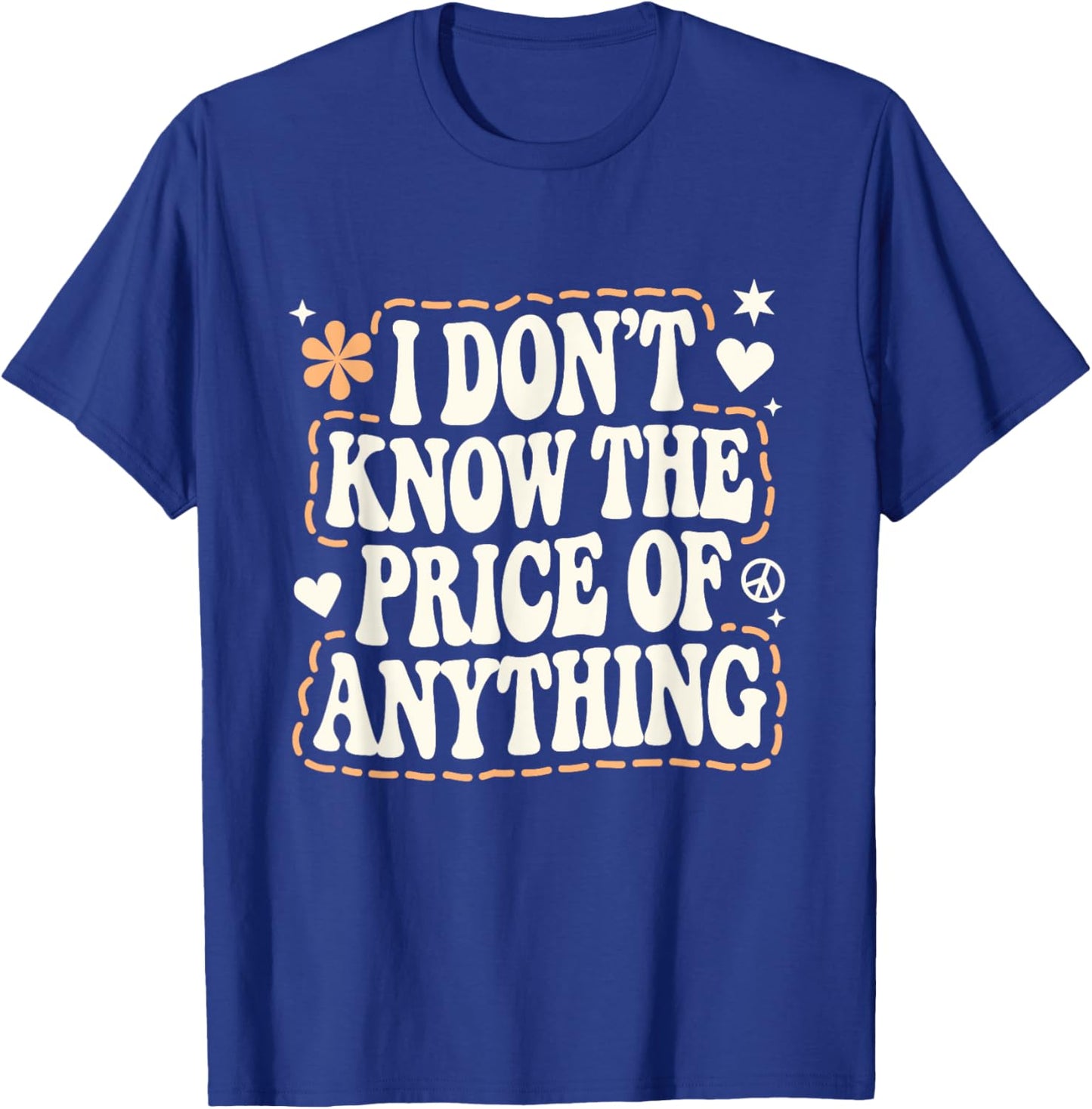 I Don't Know The Price Of Anything Funny Sarcastic Saying T-Shirt - T-Shirt | Royal