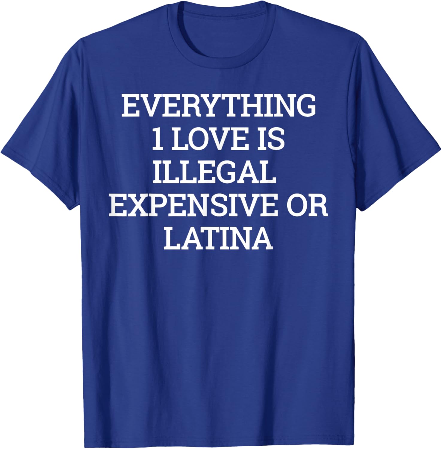 Everything I Love is Illegal T-Shirt - T-Shirt | Royal