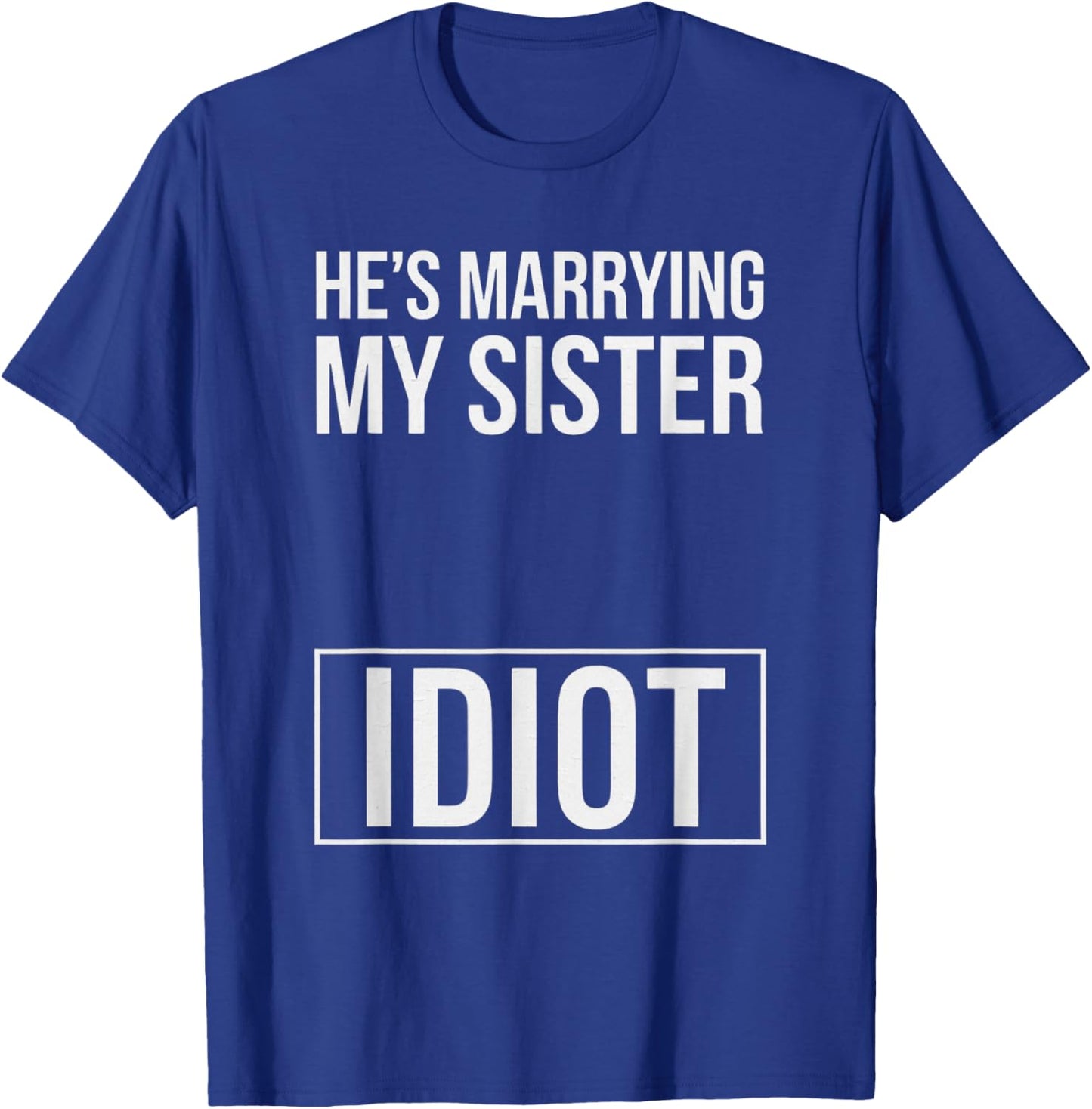 Funny Saying He Is Marrying My Sister Idiot Wedding Sassy T-Shirt - T-Shirt | Royal