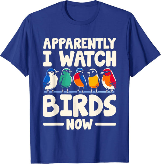 Apparently I Watch Birds Now Birdwatching Birding Birder T-Shirt - T-Shirt | Royal