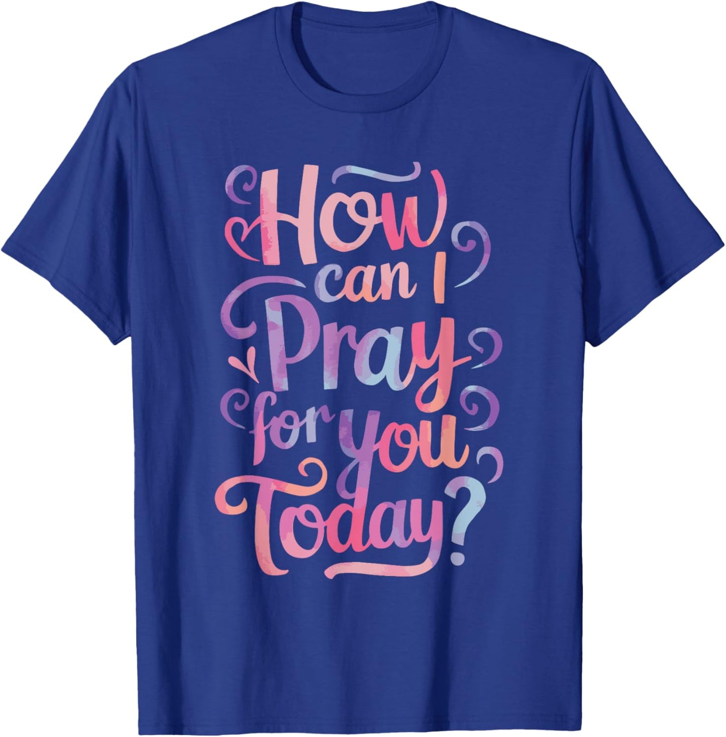 How Can I Pray For You Today? T-Shirt - T-Shirt | Royal