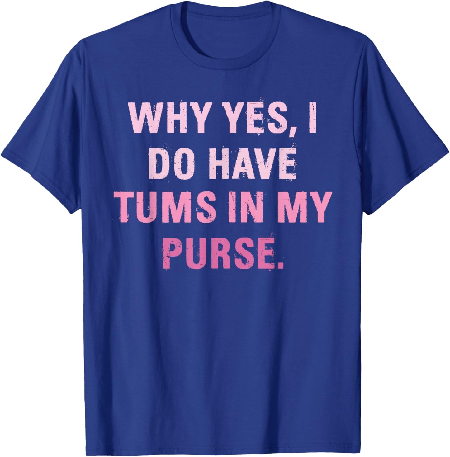 Why Yes, I Do Have Tums In My Purse T-Shirt - T-Shirt | Royal