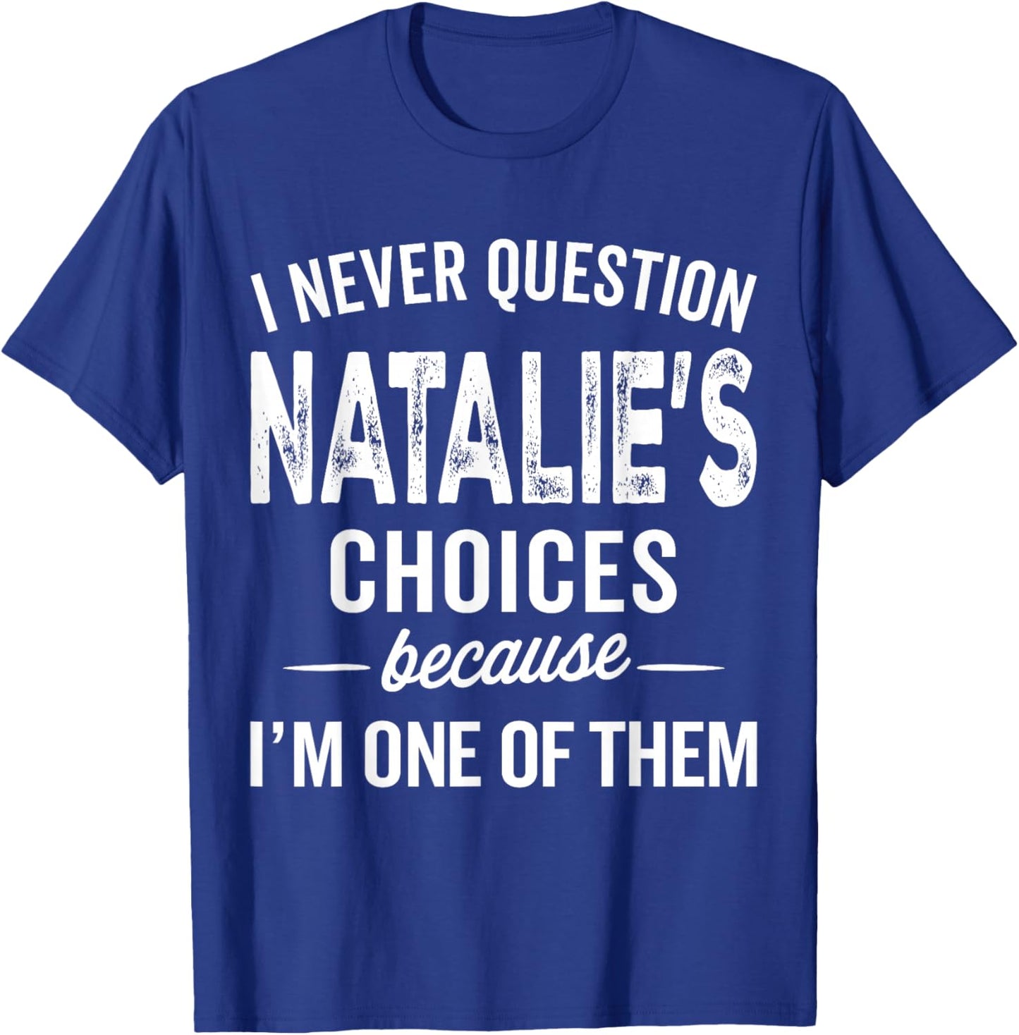 I Never Question Natalie’s Choices Natalie Personalized Name T-Shirt - T-Shirt | Royal